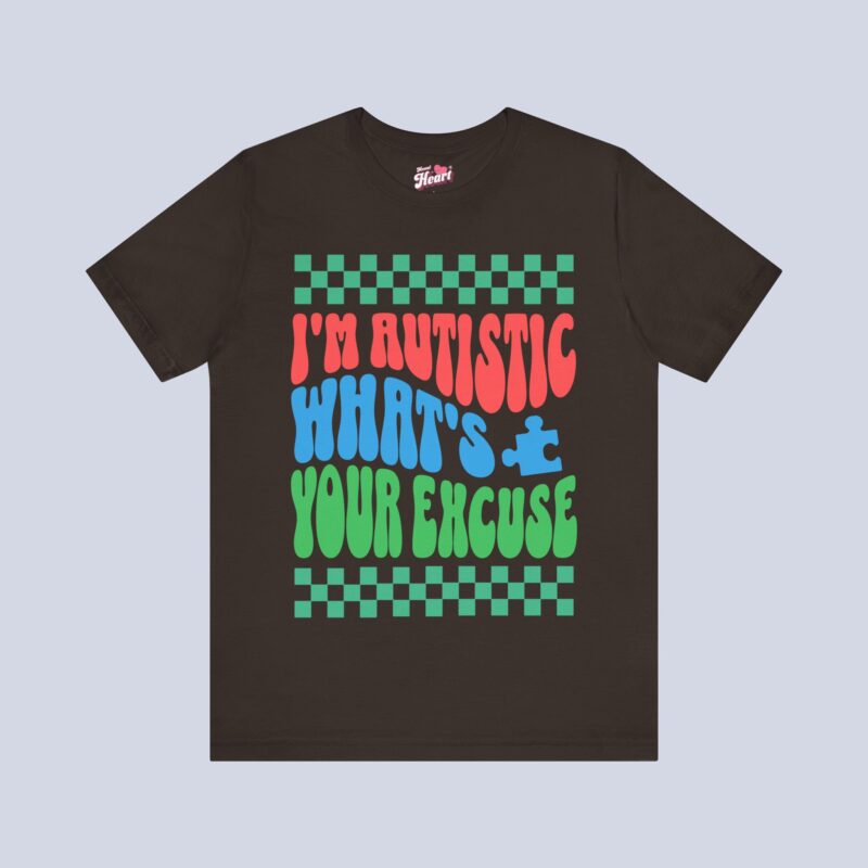 I’m Autistic What’s Your Excuse T-Shirt
