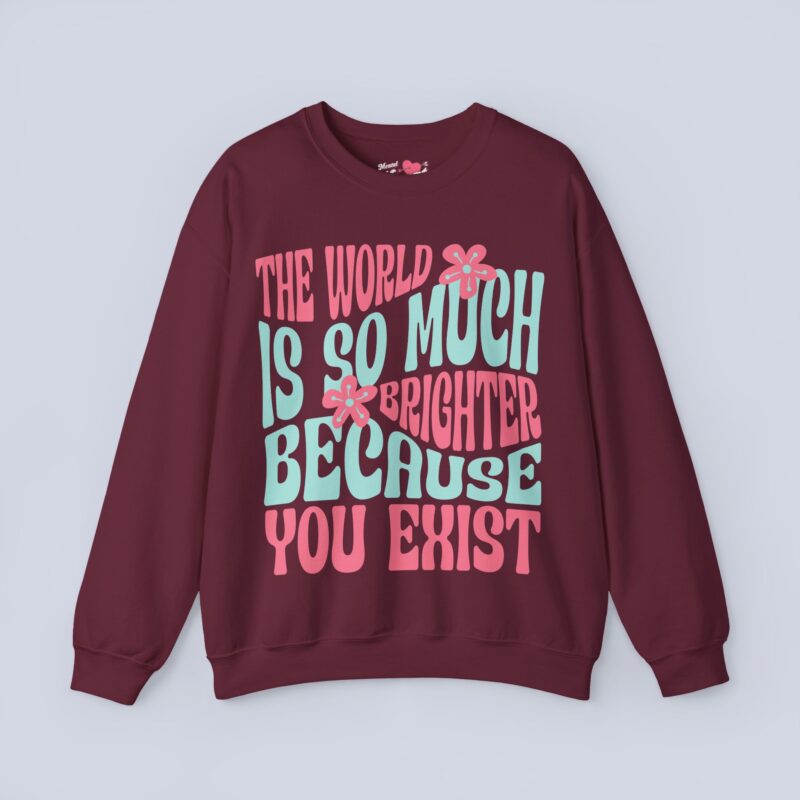 The World Is So Much Brighter Because You Exist Sweatshirt
