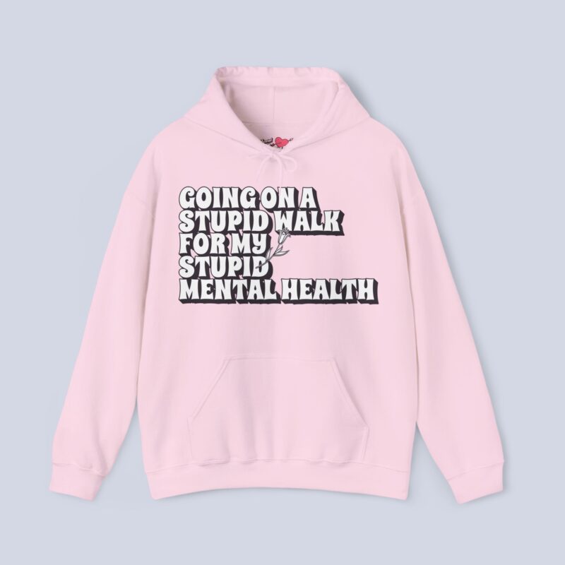 Going On A Stupid Walk For My Stupid Mental Health Hoodie