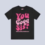 You Good Sis T-shirt
