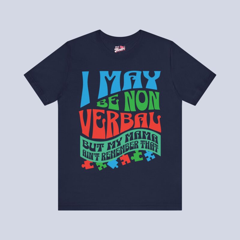 I May Be Non Verbal But My Mama Ain’t Remember That T-Shirt