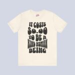 It Costs $0.00 To Be A Kind Human Being T-Shirt
