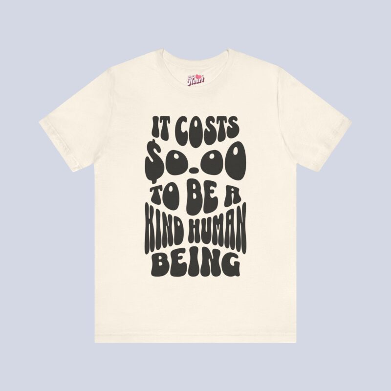 It Costs $0.00 To Be A Kind Human Being T-Shirt
