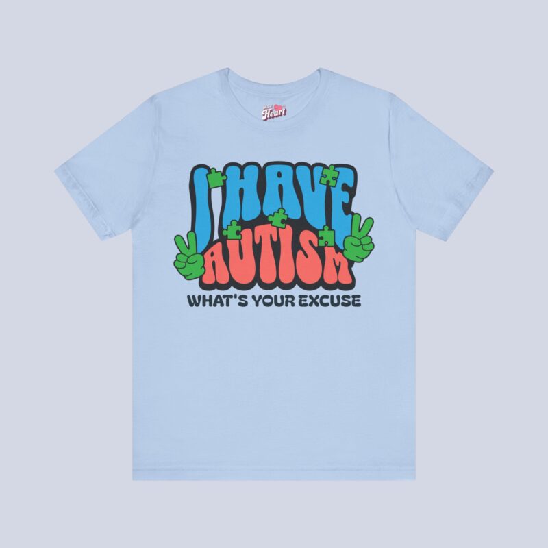 I Have Autism What’s Your Excuse T-Shirt