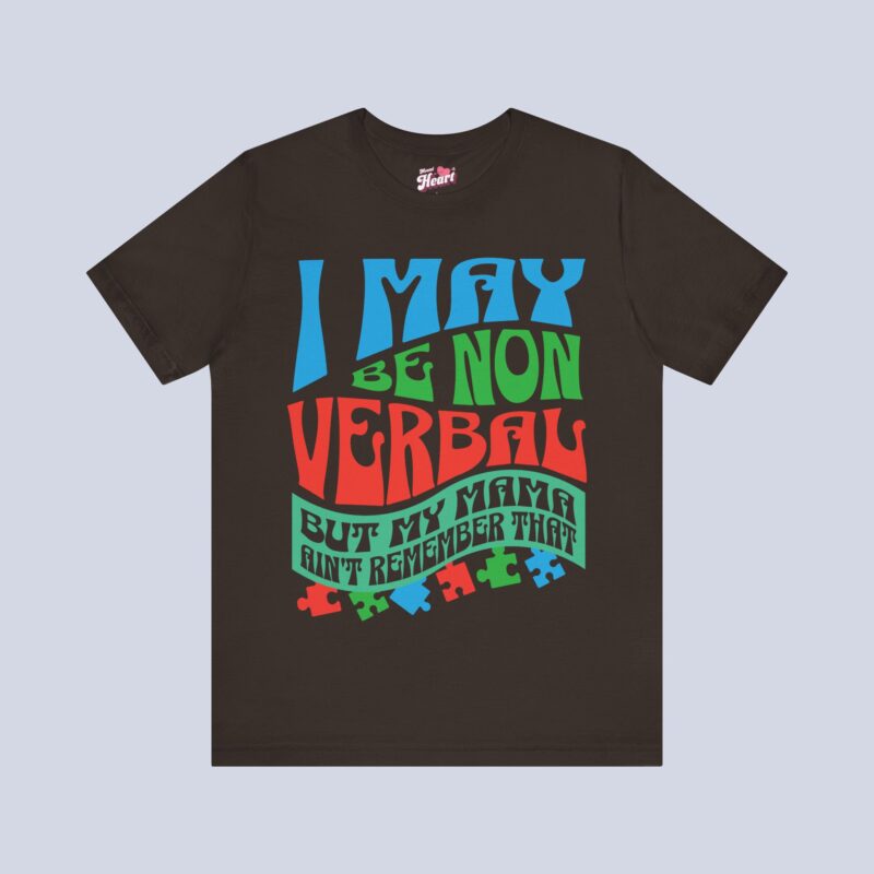 I May Be Non Verbal But My Mama Ain’t Remember That T-Shirt