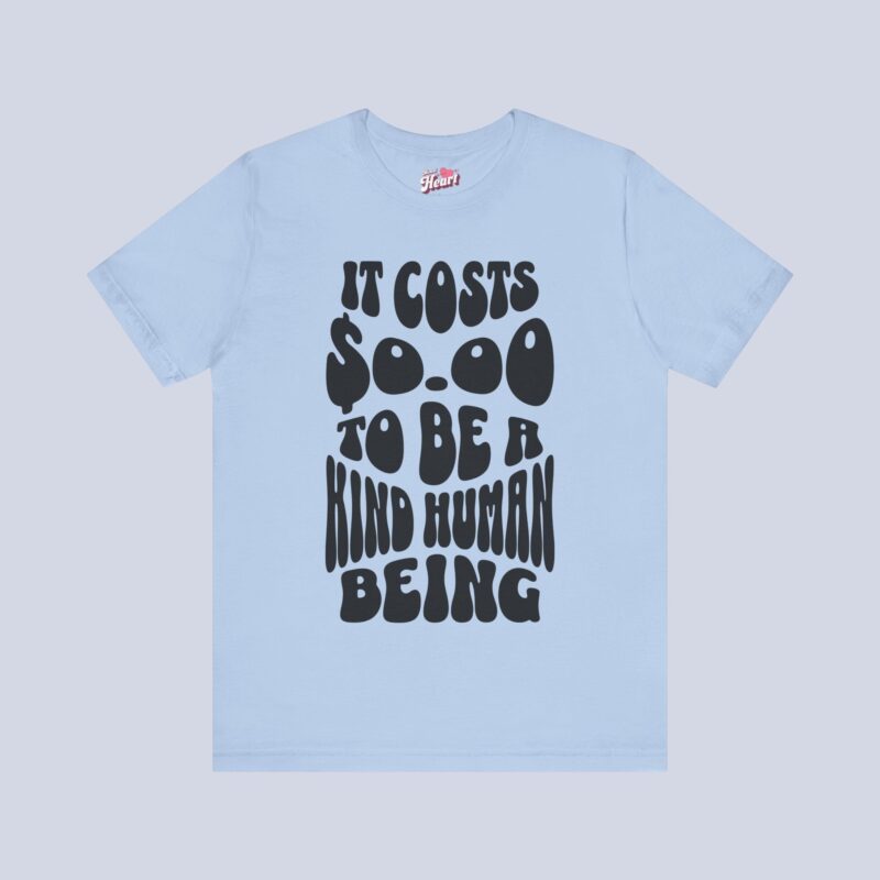 It Costs $0.00 To Be A Kind Human Being T-Shirt