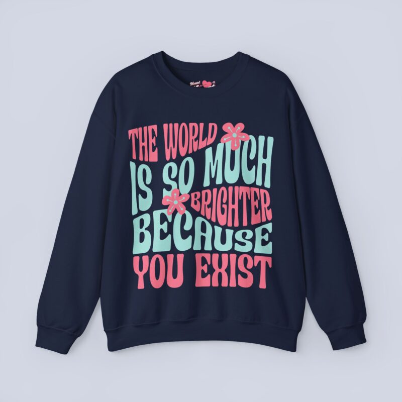 The World Is So Much Brighter Because You Exist Sweatshirt