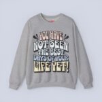 You Have Not Seen The Best Days Of Your Life Yet Sweatshirt