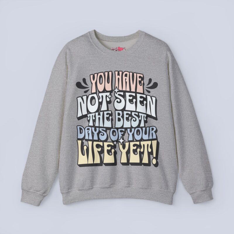 You Have Not Seen The Best Days Of Your Life Yet Sweatshirt