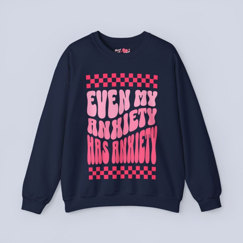 Even My Anxiety Has Anxiety Sweatshirt
