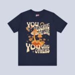 You Deserve The Love You Give Others T-Shirt