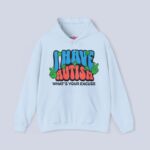 I Have Autism What’s Your Excuse Hoodie