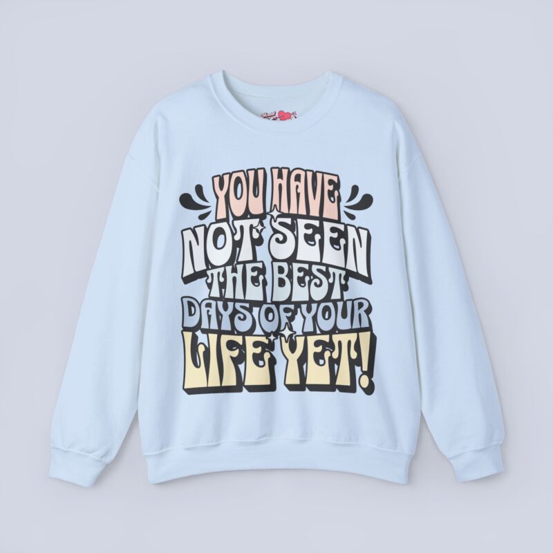 You Have Not Seen The Best Days Of Your Life Yet Sweatshirt