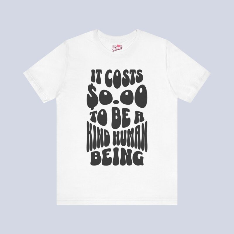 It Costs $0.00 To Be A Kind Human Being T-Shirt