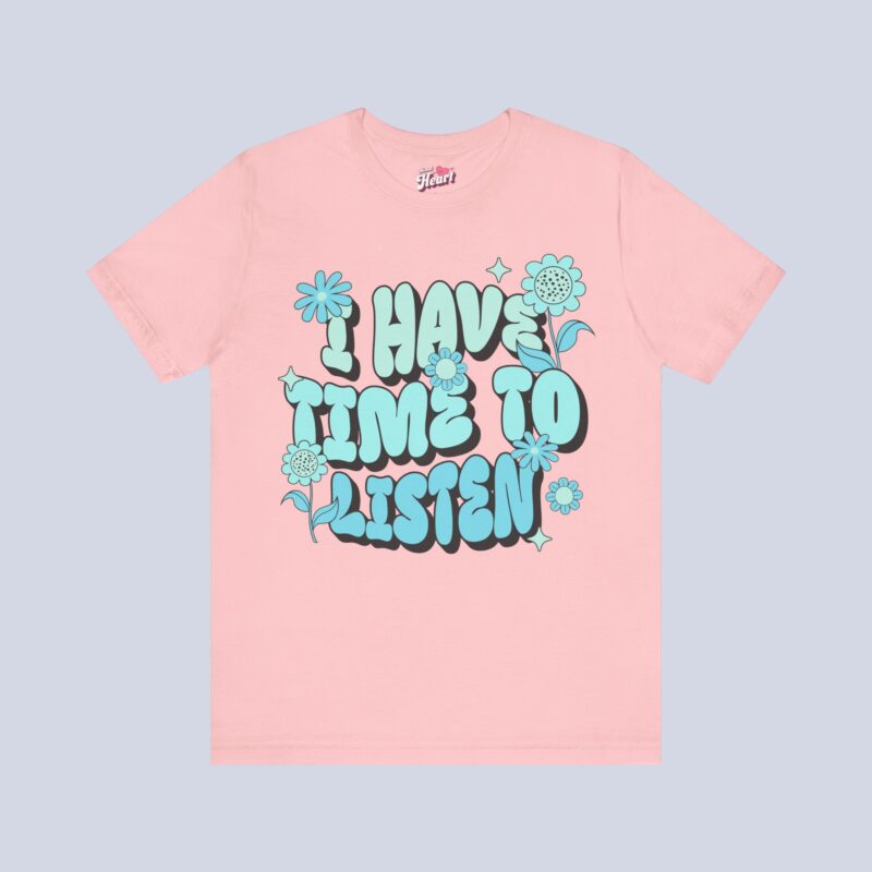I Have Time to Listen T-Shirt