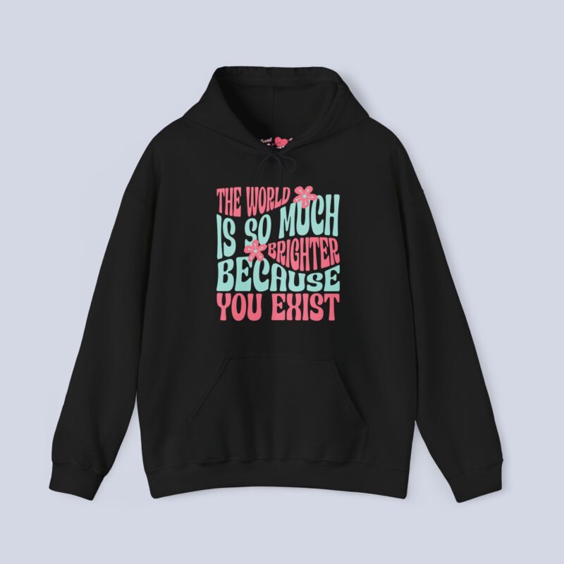 The World Is So Much Brighter Because You Exist Hoodie