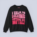 I Talk To Everyone Moving Me Won’t Help Sweatshirt