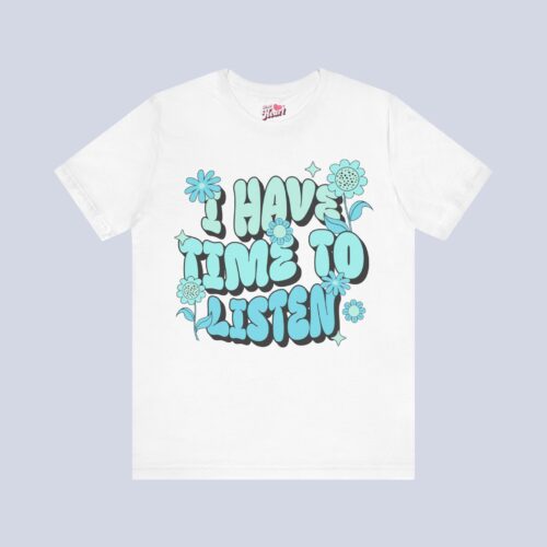 I Have Time to Listen T-Shirt