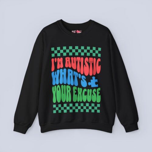 I’m Autistic What’s Your Excuse Sweatshirt