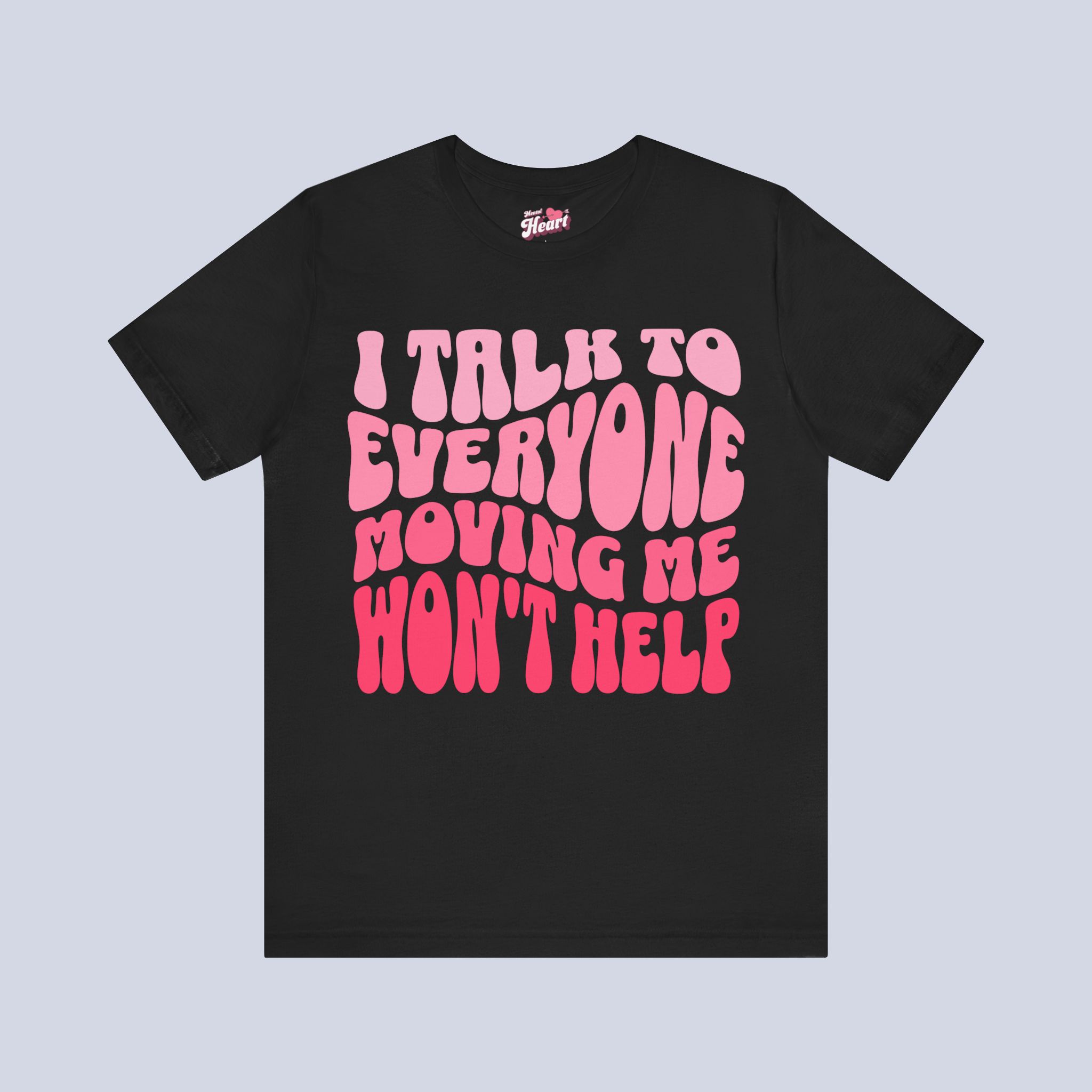 I Talk To Everyone Moving Me Won’t Help T-Shirt