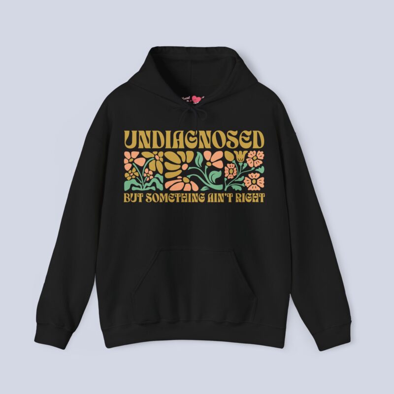 Undiagnosed But Something Ain’t Right Hoodie