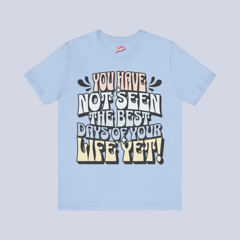 You Have Not Seen The Best Days Of Your Life Yet T-Shirt