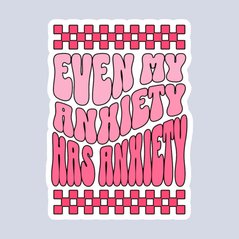 Even My Anxiety Has Anxiety Sticker