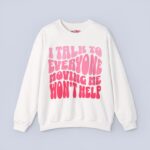 I Talk To Everyone Moving Me Won’t Help Sweatshirt