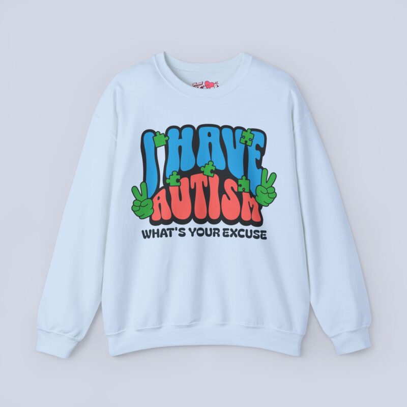 I Have Autism What’s Your Excuse Sweatshirt