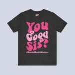 You Good Sis T-shirt