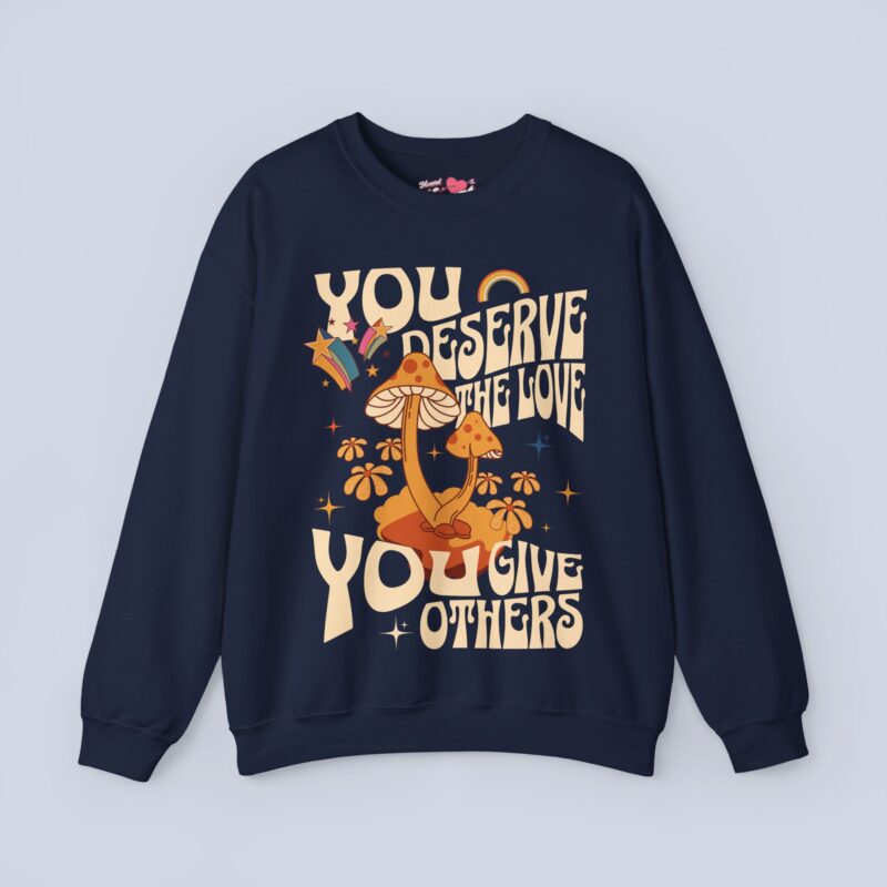 You Deserve The Love You Give Others Sweatshirt