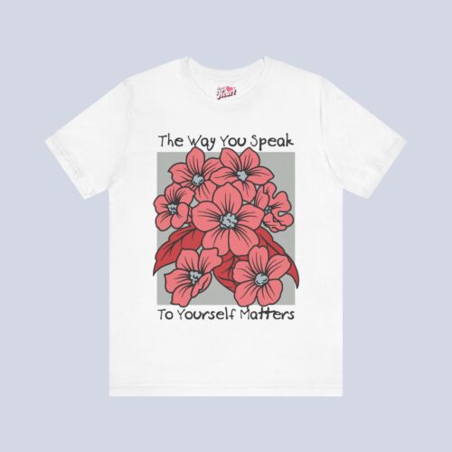 The Way You Speak To Yourself Matters T-Shirt