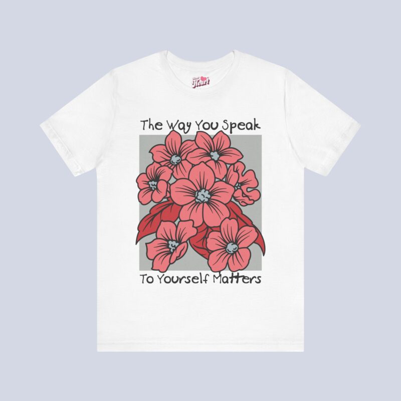 The Way You Speak To Yourself Matters T-Shirt