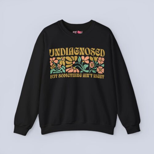 Undiagnosed But Something Ain’t Right Sweatshirt