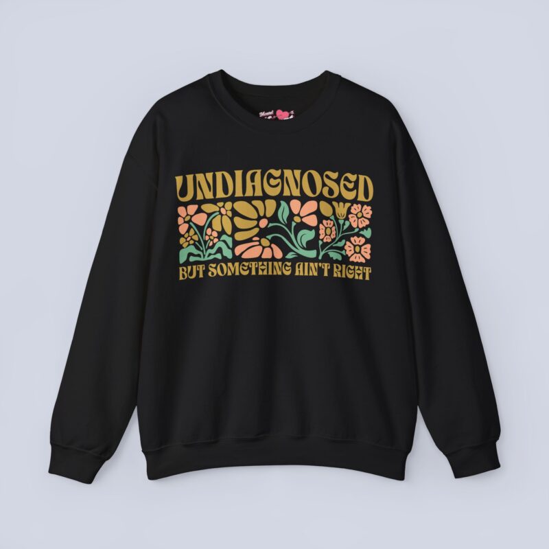 Undiagnosed But Something Ain’t Right Sweatshirt