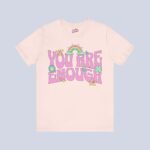 You Are Enough T-Shirt