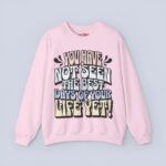 You Have Not Seen The Best Days Of Your Life Yet Sweatshirt