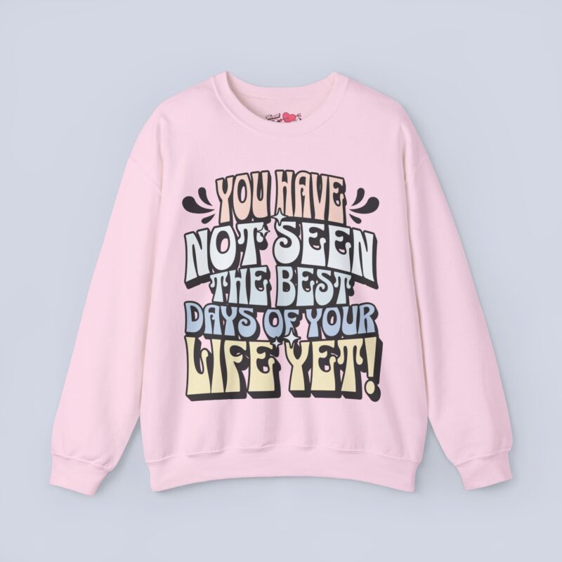 You Have Not Seen The Best Days Of Your Life Yet Sweatshirt