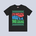 I'm Autistic What's Your Excuse T-Shirt