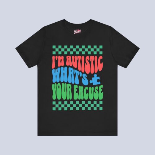 I'm Autistic What's Your Excuse T-Shirt