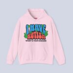 I Have Autism What’s Your Excuse Hoodie