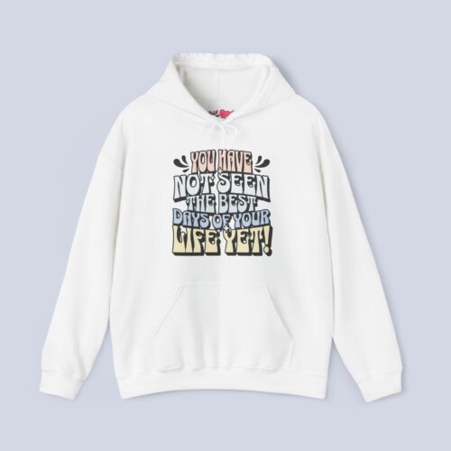 You Have Not Seen The Best Days Of Your Life Yet Hoodie