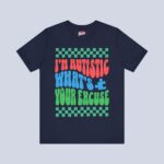 I’m Autistic What’s Your Excuse T-Shirt