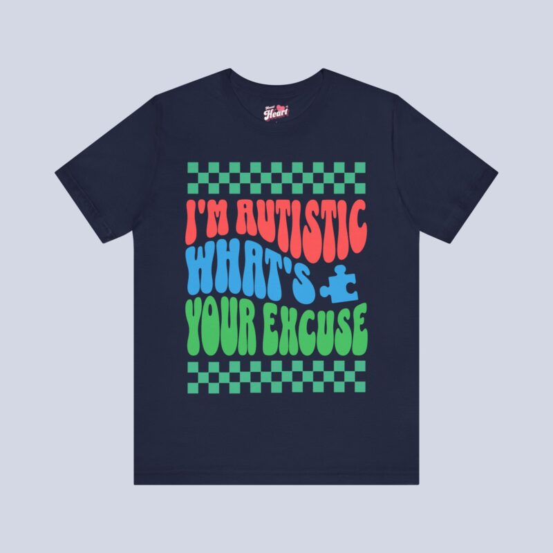 I’m Autistic What’s Your Excuse T-Shirt