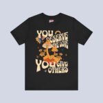 You Deserve The Love You Give Others T-Shirt