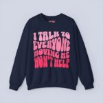 I Talk To Everyone Moving Me Won’t Help Sweatshirt