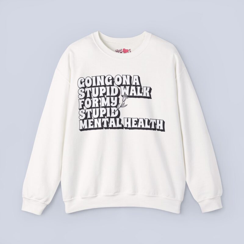Going On A Stupid Walk For My Stupid Mental Health Sweatshirt