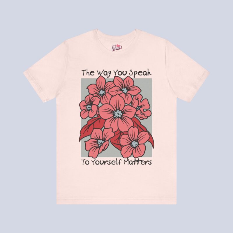 The Way You Speak To Yourself Matters T-Shirt