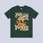 You Deserve The Love You Give Others T-Shirt