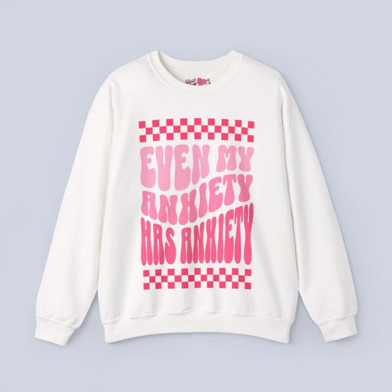 Even My Anxiety Has Anxiety Sweatshirt